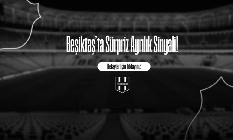 Beşiktaş’ta sürpriz ayrılık sinyali!