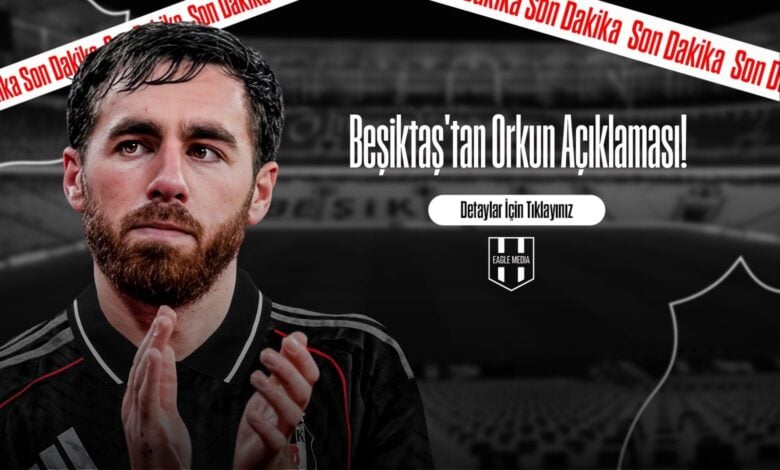 Beşiktaş'tan Orkun Açıklaması!