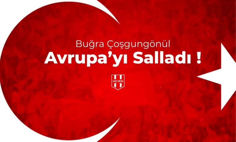 Buğra Coşgungönül Avrupa’yı Salladı!