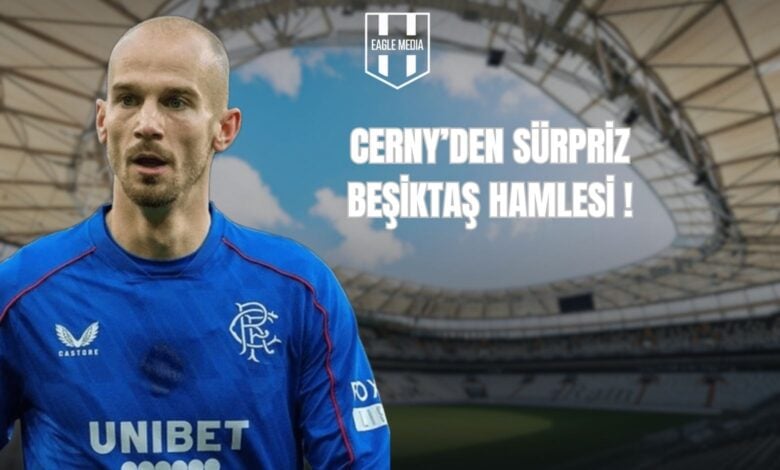 CERNY’DEN SÜRPRİZ BEŞİKTAŞ HAMLESİ !