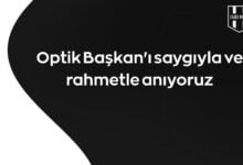 Optik Başkan'ı saygıyla ve rahmetle anıyoruz