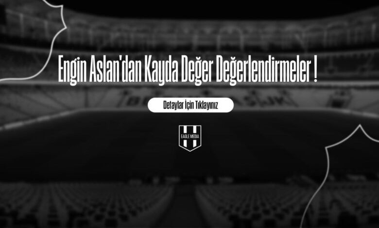 Engin Aslan'dan Kayda Değer Değerlendirmeler