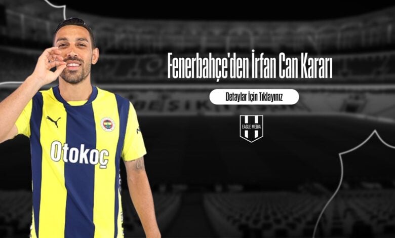 Fenerbahçe'den İrfan Can Kararı