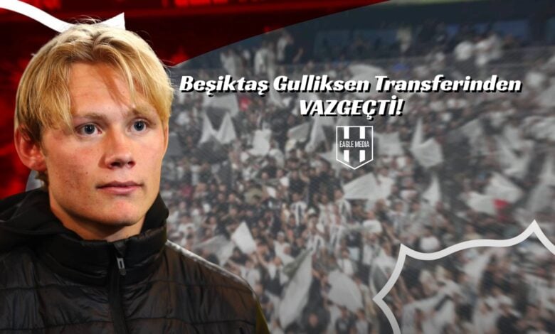 Beşiktaş Gulliksen Transferinden Vazgeçti!