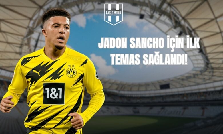 JADON SANCHO İÇİN İLK TEMAS SAĞLANDI!