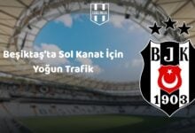 Beşiktaş’ta Sol Kanat İçin Yoğun Trafik