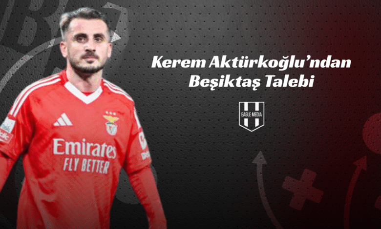 Kerem Aktürkoğlu’ndan Beşiktaş Talebi