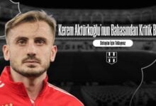 Kerem Aktürkoğlu’nun Babasından Kritik Bilgi!