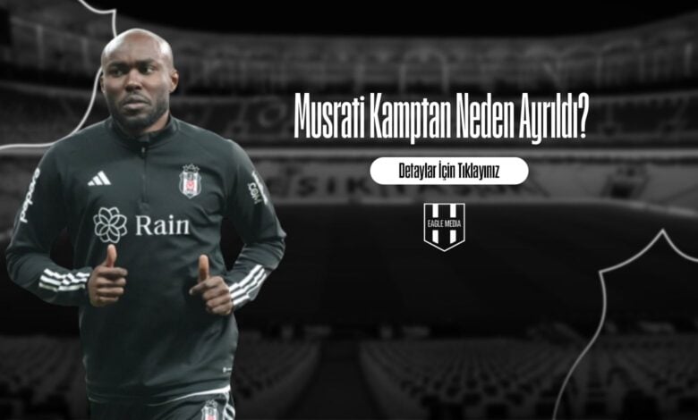 Musrati Kamptan Neden Ayrıldı