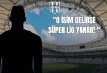 “O İSİM GELİRSE SÜPER LİG YANAR! “
