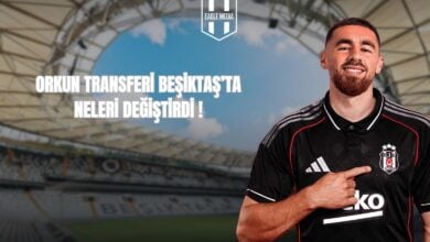 ORKUN TRANSFERİ BEŞİKTAŞ’TA NELERİ DEĞİŞTİRDİ !