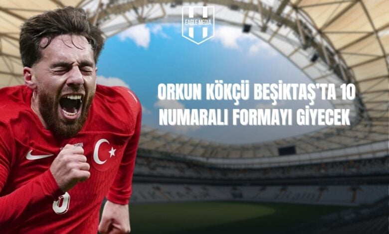 Orkun Kökçü Beşiktaş'ta 10 Numaralı Formayı Giyecek