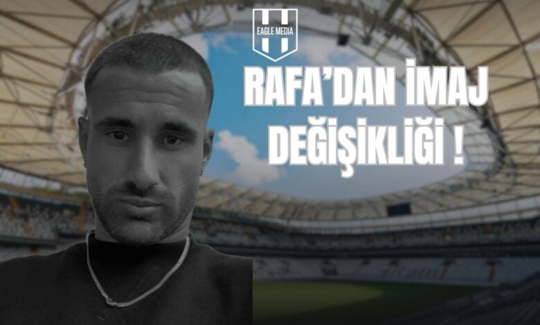 RAFA’DAN İMAJ DEĞİŞİKLİĞİ !