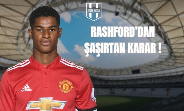 RASHFORD’DAN ŞAŞIRTAN KARAR !