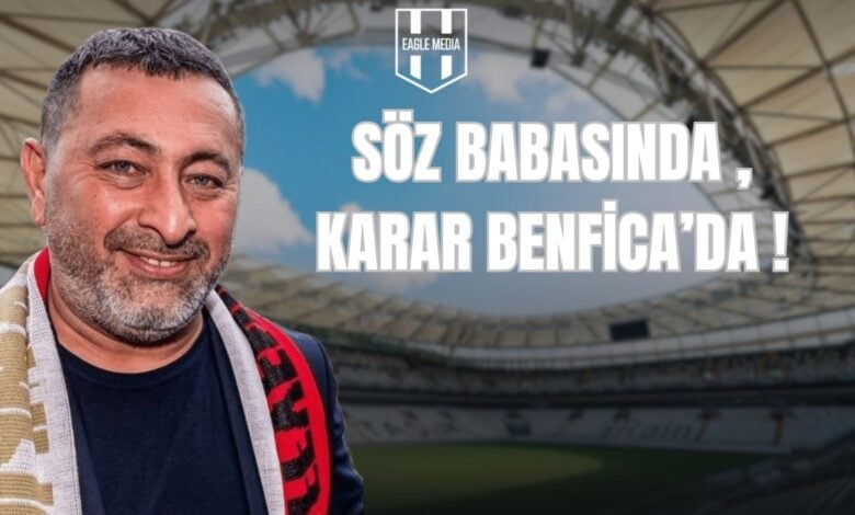 SÖZ BABASINDA , KARAR BENFİCA’DA !