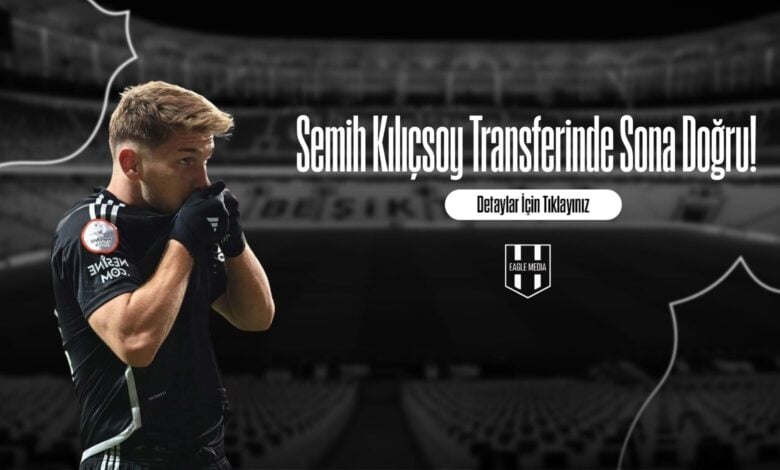 Semih Kılıçsoy Transferinde Sona Doğru