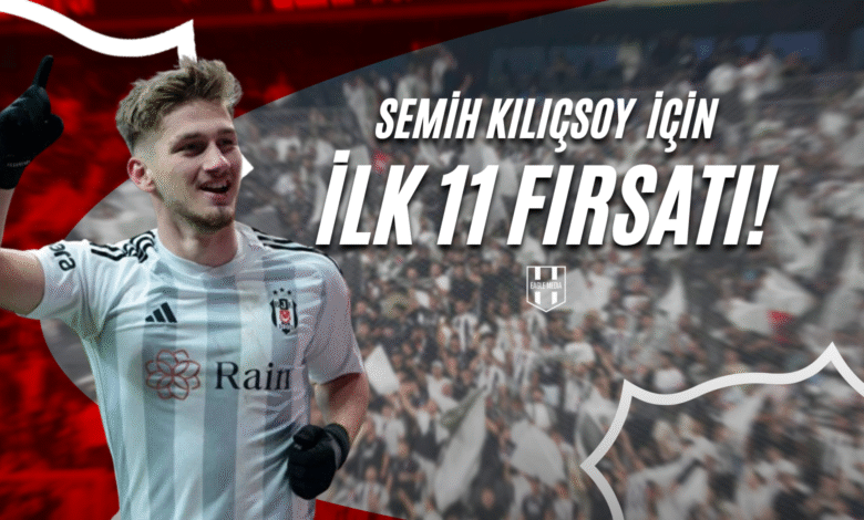 Semih Kılıçsoy için İlk 11 Fırsatı