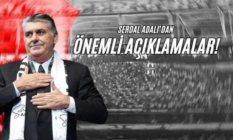 Serdal Adalı'dan Önemli Açıklamalar !