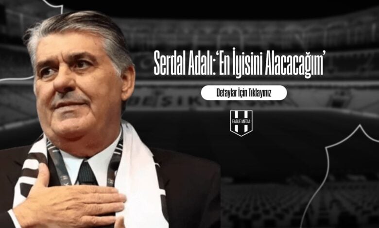 Serdal Adalı‘En İyisini Alacacağım’