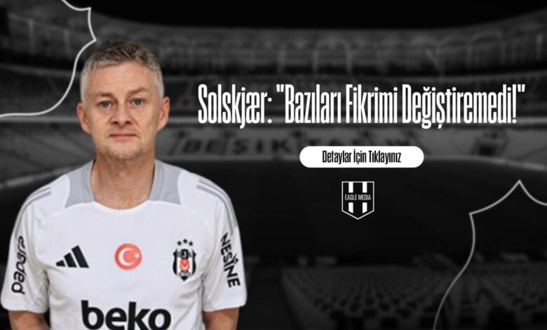 Solskjær Bazıları Fikrimi Değiştiremedi!