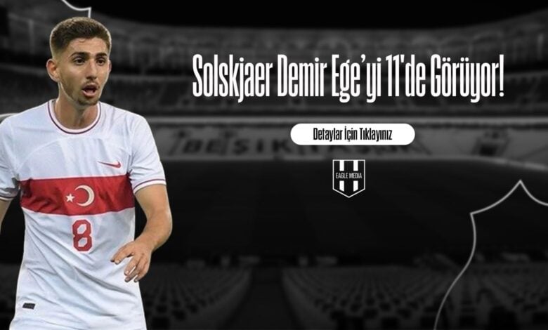 Solskjaer Demir Ege'yi 11'de Görüyor!