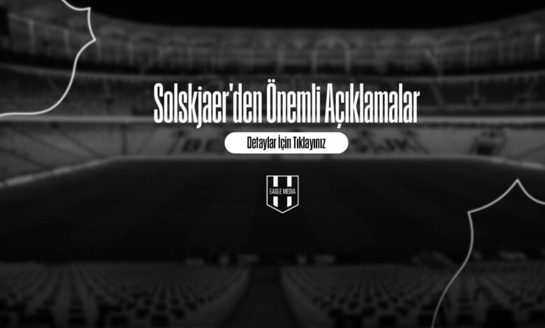 Solskjaer'den Önemli Açıklamalar