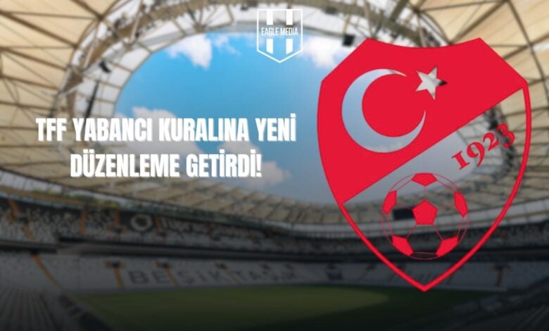 TFF Yabancı Kuralına Yeni Düzenleme Getirdi!