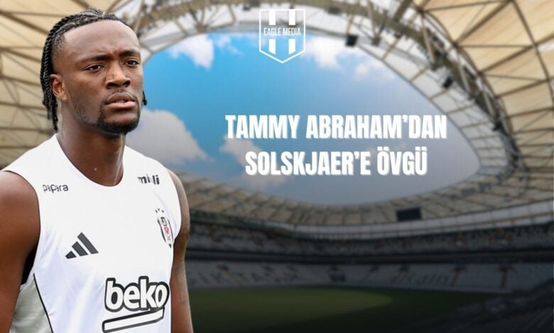 Tammy Abraham'dan Solskjaer'e Övgü