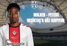 WALKER - PETERS BEŞİKTAŞ’A GÖZ KIRPIYOR