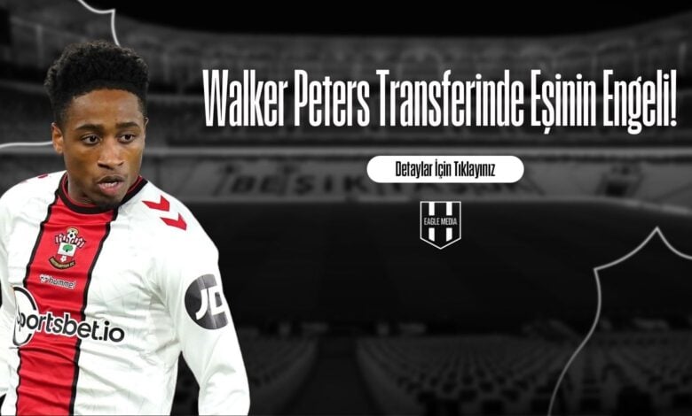 Walker Peters Transferinde Eşinin Engeli!