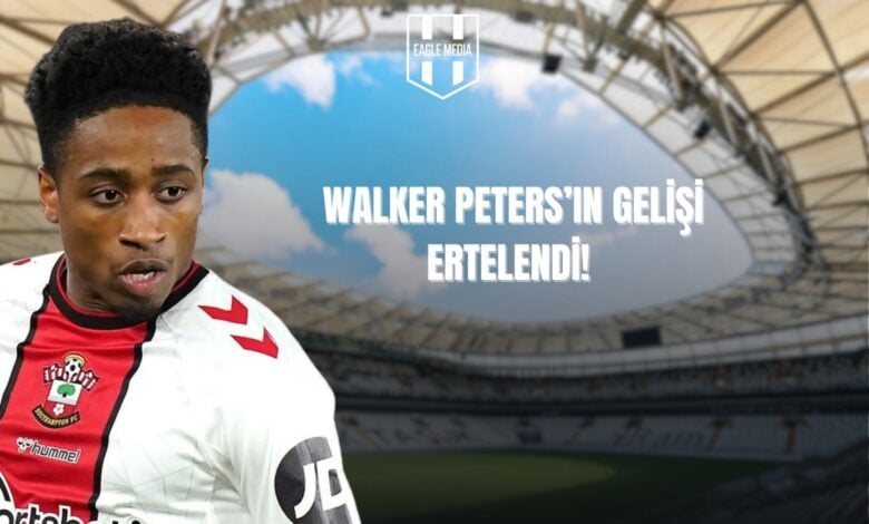 Walker Peters'ın Gelişi Ertelendi!