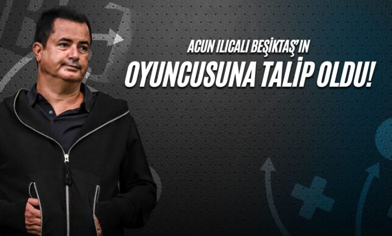Acun Ilıcalı Beşiktaş’ın Oyuncusuna Talip Oldu!