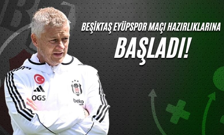 Beşiktaş Eyüpspor Maçı Hazırlıklarına Başladı!