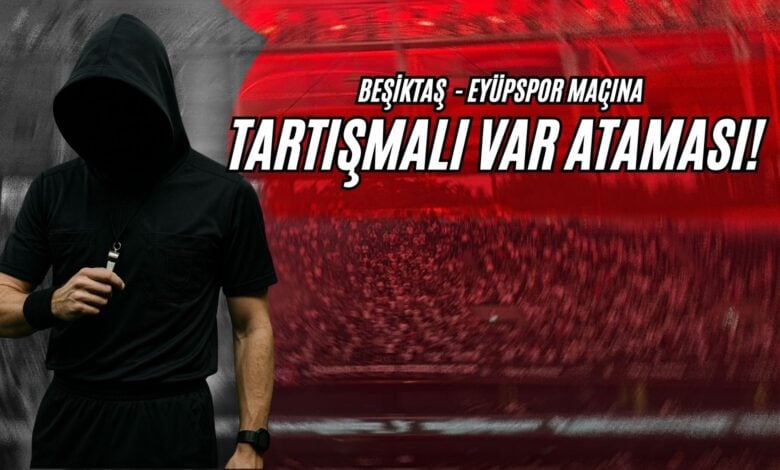 Beşiktaş - Eyüpspor Maçına Tartışmalı VAR Ataması!