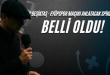 Beşiktaş - Eyüpspor Maçını Anlatacak Spiker Belli Oldu!