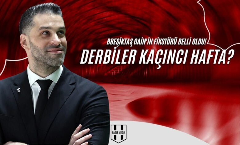 Beşiktaş Gain'in Fikstürü Belli Oldu! Derbiler Kaçıncı Hafta?