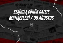 Beşiktaş Günün Gazete Manşetleri 09 Ağustos