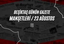 Beşiktaş Günün Gazete Manşetleri 23 Ağustos