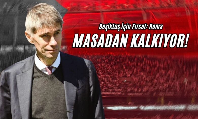 Beşiktaş İçin Fırsat Roma Masadan Kalkıyor!