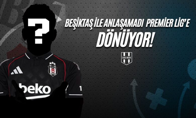 Beşiktaş İle Anlaşamadı, Premier Lig'e Dönüyor!