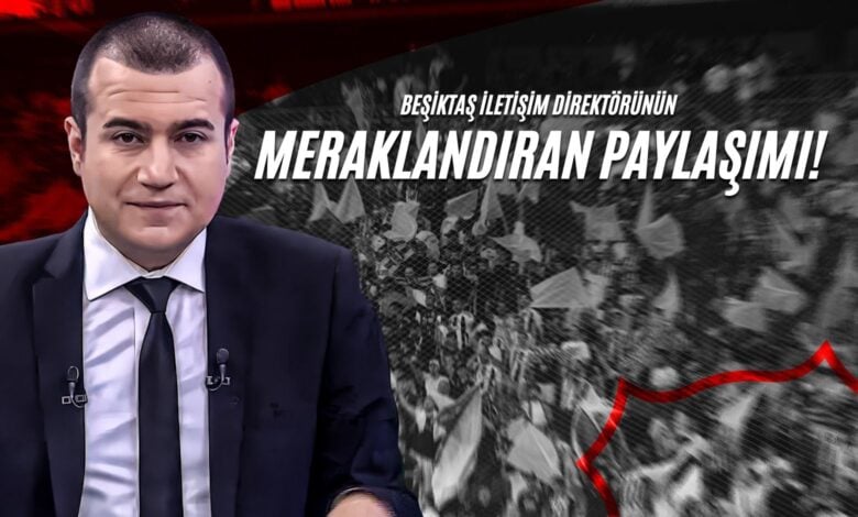 Beşiktaş İletişim Direktörünün Meraklandıran Paylaşımı!