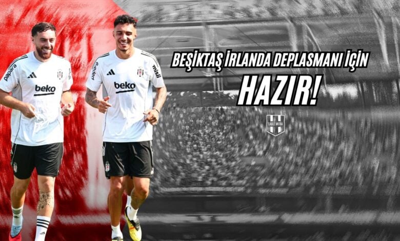 Beşiktaş İrlanda Deplasmanı İçin Hazır!