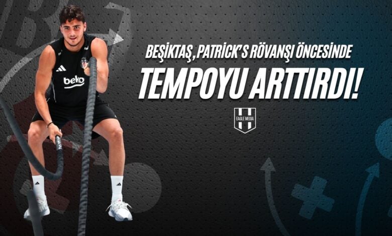 Beşiktaş, Patrick’s Rövanşı Öncesinde Tempoyu Artırdı!
