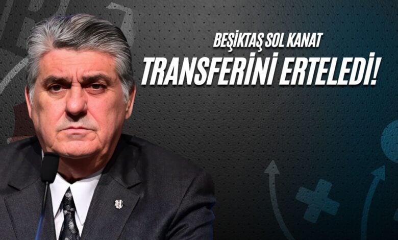 Beşiktaş Sol Kanat Transferini Erteledi!