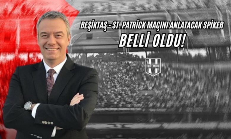 Beşiktaş - St. Patrick Maçını Anlatacak Spiker Belli Oldu