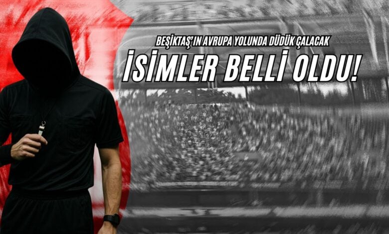 Beşiktaş’ın Avrupa Yolunda Düdük Çalacak İsimler Belli Oldu!