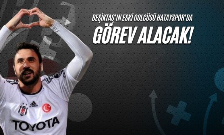 Beşiktaş'ın Eski Golcüsü Hatayspor'da Görev Alacak!
