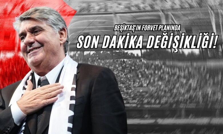 Beşiktaş'ın Forvet Planında Son Dakika Değişikliği!