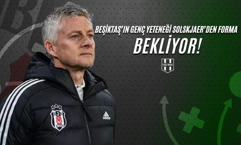 Beşiktaş’ın Genç Yeteneği Solskjaer’den Forma Bekliyor
