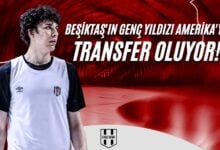 Beşiktaş'ın Genç Yıldızı Amerika'ya Transfer Oluyor!